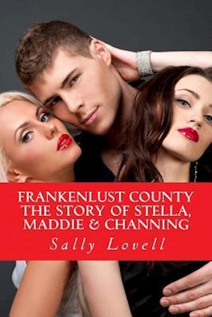 Frankenlust County the Story of Stella, Maddie & Channing