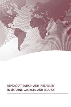 Democratization and Instability in Ukraine, Georgia, and Belarus