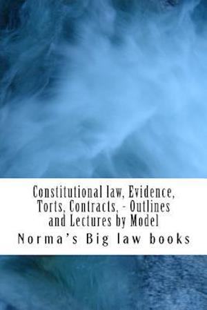 Constitutional Law, Evidence, Torts, Contracts, - Outlines and Lectures by Model