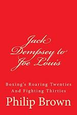 Jack Dempsey to Joe Louis: Boxing's Roaring Twenties And Fighting Thirties 