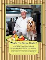 What's For Dinner, Dexter?: Cooking For Your Dog Using Chinese Medicine Theory 