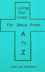 Living Our Lives for Jesus from A to Z
