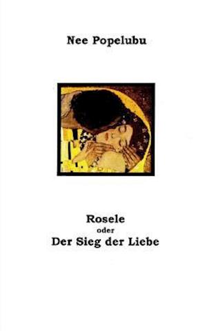 Rosele Oder Der Sieg Der Liebe