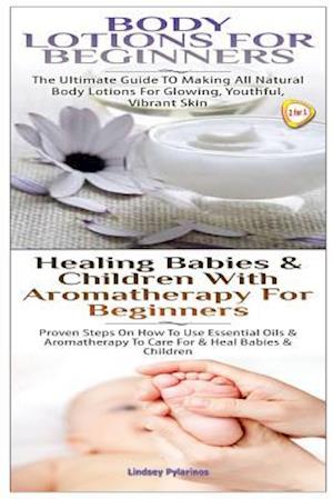 Body Lotions for Beginners & Healing Babies and Children with Aromatherapy for Beginners