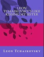 Leon Tchaikovsky's Like Kissing My Sister