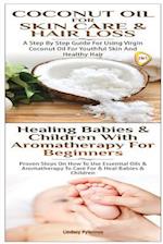 Coconut Oil for Skin Care & Hair Loss & Healing Babies and Children with Aromatherapy for Beginners