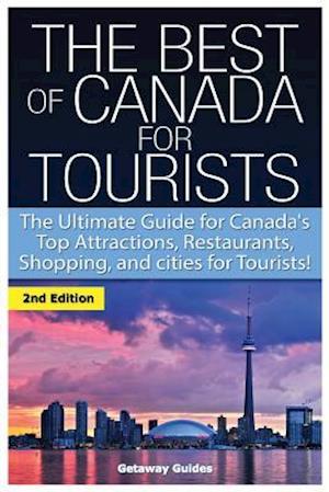 The Best of Canada for Tourists: The Ultimate Guide for Canada's Top Attractions, Restaurants, Shopping, and cities for Tourists!