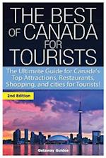 The Best of Canada for Tourists: The Ultimate Guide for Canada's Top Attractions, Restaurants, Shopping, and cities for Tourists! 