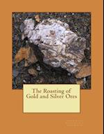 The Roasting of Gold and Silver Ores