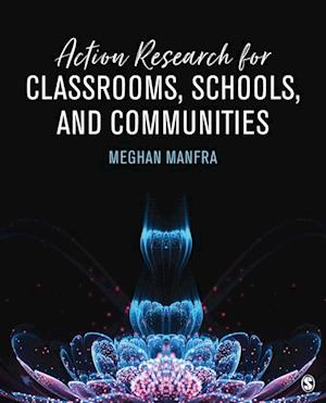 Action Research for Classrooms, Schools, and Communities