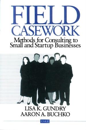 Field Casework : Methods for Consulting to Small and Startup Businesses