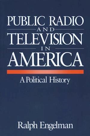 Public Radio and Television in America : A Political History