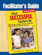 Facilitator's Guide to What Successful Teachers Do : 101 Research-Based Classroom Strategies for New and Veteran Teachers