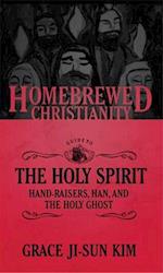 Homebrewed Christianity Guide to the Holy Spirit: Hand-Raisers, Han, and the Holy Ghost