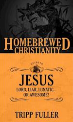 Homebrewed Christianity Guide to Jesus: Lord, Liar, Lunatic, Or Awesome?