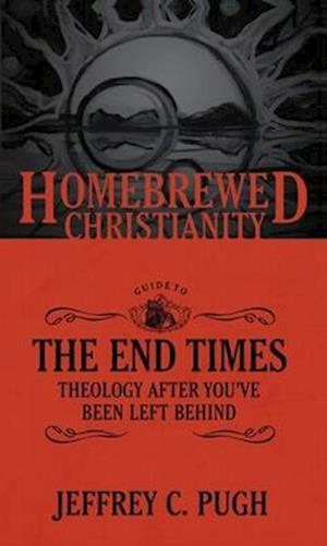 Homebrewed Christianity Guide to the End Times: Theology after You've Been Left Behind