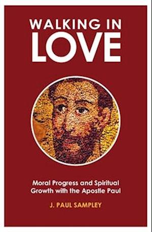 Walking in Love: Moral Progress and Spiritual Growth with the Apostle Paul