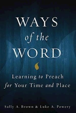 Ways of the Word: Learning to Preach for Your Time and Place