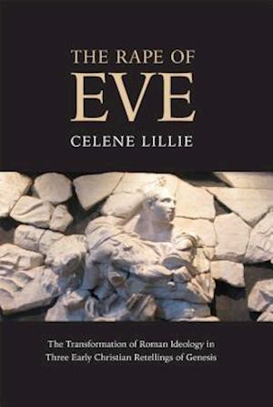 Rape of Eve: The Transformation of Roman Ideology in Three Early Christian Retellings of Genesis