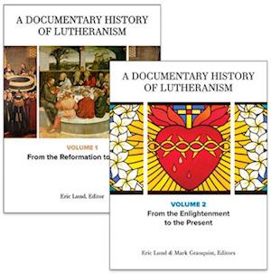 Documentary History of Lutheranism, Volumes 1 and 2: Volume 1: From the Reformation to Pietism Volume 2: From the Enlightenment to the Present