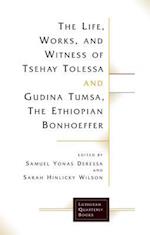 Life, Works, and Witness of Tsehay Tolessa and Gudina Tumsa, the Ethiopian Bonhoeffer