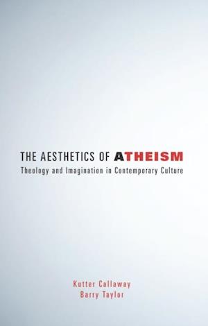 Aesthetics of Atheism: Theology and Imagination in Contemporary Culture