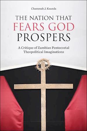 Nation That Fears God Prospers: A Critique of Zambian Pentecostal Theopolitical Imaginations