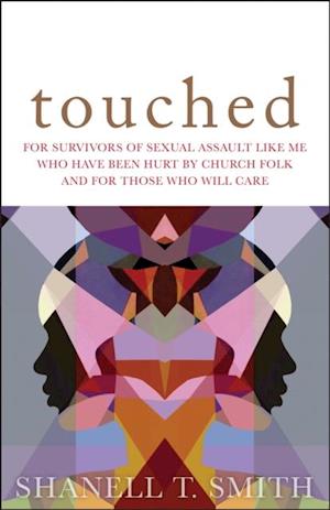 Touched: For Survivors of Sexual Assault Like Me Who Have Been Hurt by Church Folk and for Those Who Will Care