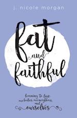 Fat and Faithful: Learning to Love Our Bodies, Our Neighbors, and Ourselves