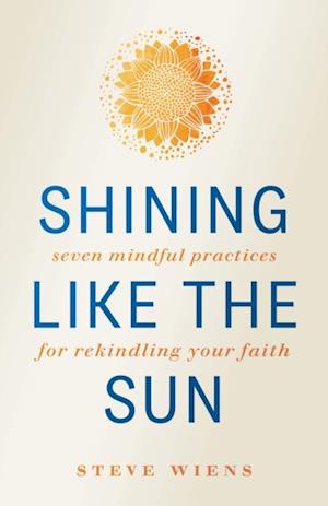 Shining like the Sun: Seven Mindful Practices for Rekindling Your Faith