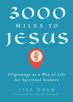 3000 Miles to Jesus: Pilgrimage as a Way of Life for Spiritual Seekers