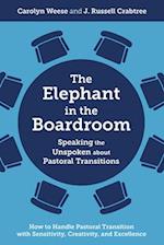 Elephant in the Boardroom: Speaking the Unspoken about Pastoral Transitions - How to Handle Pastoral Transition with Sensitivity, Creativity, and Excellence