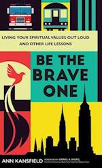 Be the Brave One: Living Your Spiritual Values Out Loud and Nine Other Life Lessons