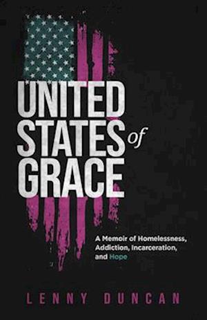 United States of Grace: A Memoir of Homelessness, Addiction, Incarceration, and Hope