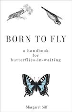 Born to Fly: A Handbook for Butterflies-in-Waiting