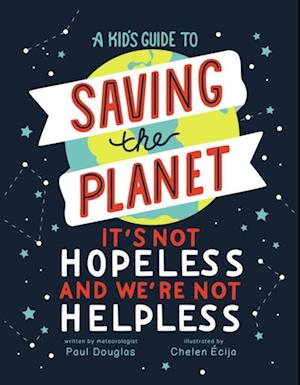 Kid's Guide to Saving the Planet: It's Not Hopeless and We're Not Helpless