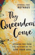 Thy Queendom Come: Breaking Free from the Patriarchy to Save Your Soul