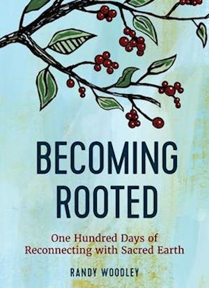 Becoming Rooted: One Hundred Days of Reconnecting with Sacred Earth