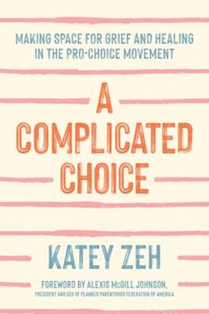 Complicated Choice: Making Space for Grief and Healing in the Pro-Choice Movement