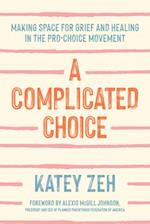 Complicated Choice: Making Space for Grief and Healing in the Pro-Choice Movement