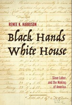 Black Hands, White House: Slave Labor and the Making of America