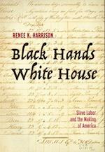 Black Hands, White House: Slave Labor and the Making of America