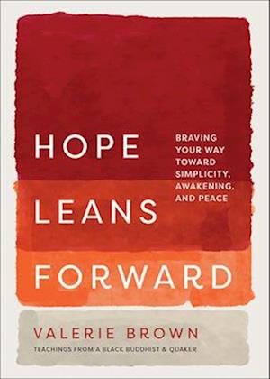 Hope Leans Forward: Braving Your Way toward Simplicity, Awakening, and Peace