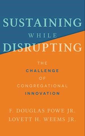 Sustaining While Disrupting: The Challenge of Congregational Innovation