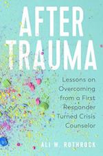 After Trauma: Lessons on Overcoming from a First Responder Turned Crisis Counselor