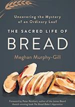 Sacred Life of Bread: Uncovering the Mystery of an Ordinary Loaf