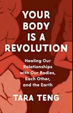 Your Body Is a Revolution: Healing Our Relationships with Our Bodies, Each Other, and the Earth