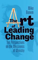 Art of Leading Change: Ten Perspectives on the Messiness of Ministry