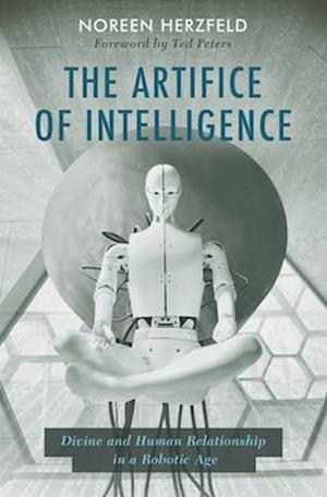 Artifice of Intelligence: Divine and Human Relationship in a Robotic Age