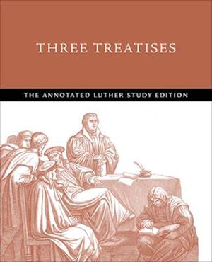 Three Treatises: The Annotated Luther